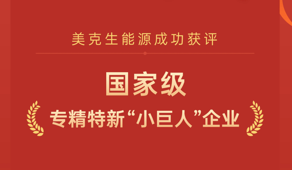 喜讯！美克生能源荣获国家级专精特新“小巨人”企业称号 